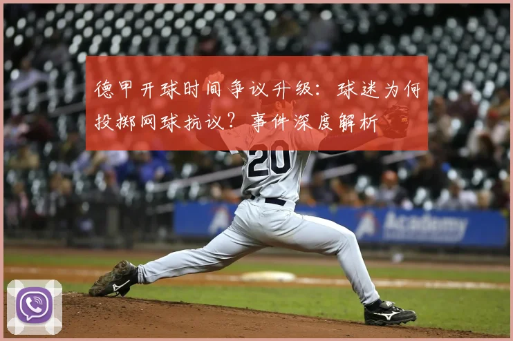 德甲开球时间争议升级:球迷为何投掷网球抗议?事件深度解析